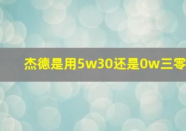 杰德是用5w30还是0w三零