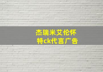 杰瑞米艾伦怀特ck代言广告