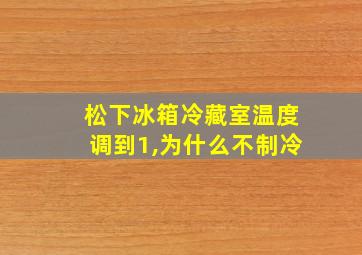 松下冰箱冷藏室温度调到1,为什么不制冷