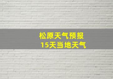 松原天气预报15天当地天气