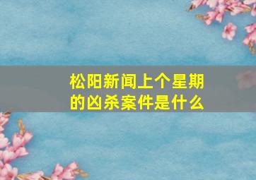 松阳新闻上个星期的凶杀案件是什么