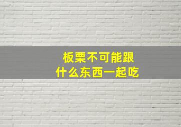 板栗不可能跟什么东西一起吃