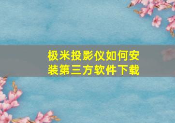 极米投影仪如何安装第三方软件下载