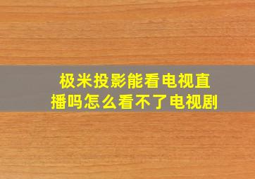 极米投影能看电视直播吗怎么看不了电视剧