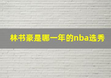 林书豪是哪一年的nba选秀