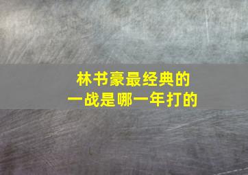 林书豪最经典的一战是哪一年打的