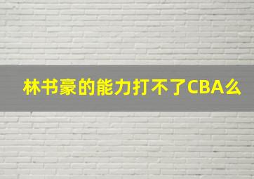 林书豪的能力打不了CBA么