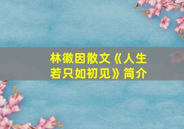 林徽因散文《人生若只如初见》简介