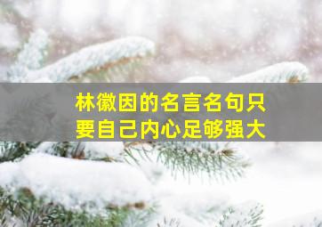 林徽因的名言名句只要自己内心足够强大