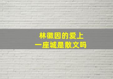 林徽因的爱上一座城是散文吗