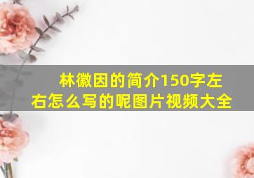 林徽因的简介150字左右怎么写的呢图片视频大全