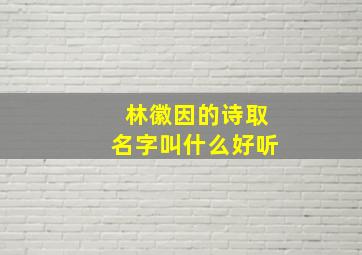 林徽因的诗取名字叫什么好听