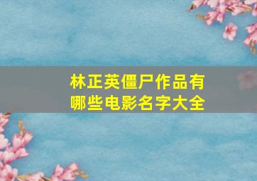 林正英僵尸作品有哪些电影名字大全