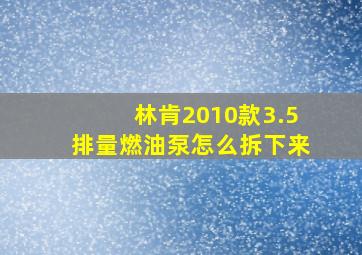 林肯2010款3.5排量燃油泵怎么拆下来