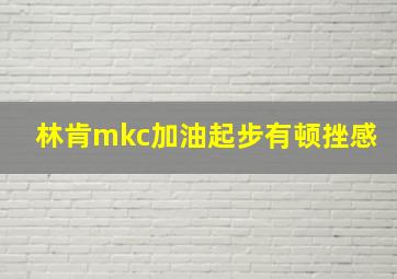 林肯mkc加油起步有顿挫感