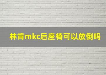 林肯mkc后座椅可以放倒吗