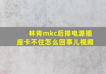 林肯mkc后排电源插座卡不住怎么回事儿视频