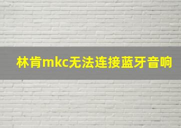 林肯mkc无法连接蓝牙音响