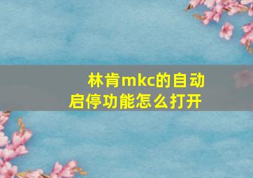 林肯mkc的自动启停功能怎么打开