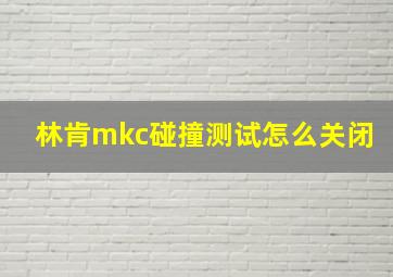 林肯mkc碰撞测试怎么关闭