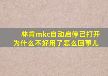 林肯mkc自动启停已打开为什么不好用了怎么回事儿