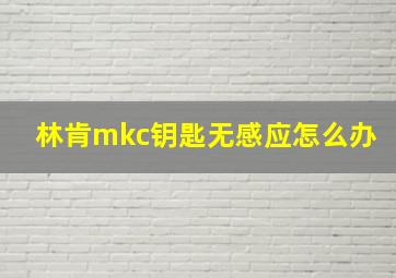 林肯mkc钥匙无感应怎么办