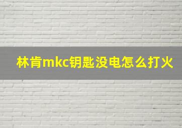 林肯mkc钥匙没电怎么打火