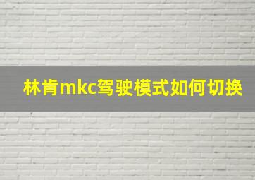 林肯mkc驾驶模式如何切换