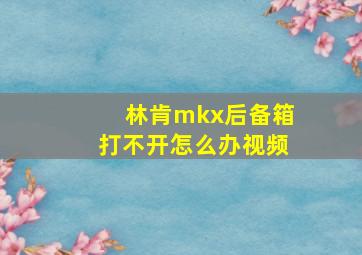 林肯mkx后备箱打不开怎么办视频