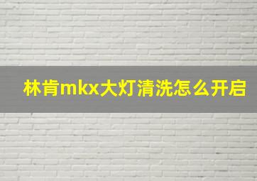 林肯mkx大灯清洗怎么开启