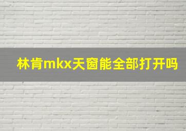 林肯mkx天窗能全部打开吗