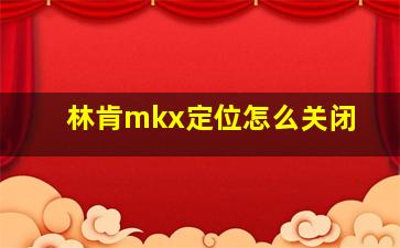 林肯mkx定位怎么关闭