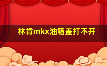 林肯mkx油箱盖打不开