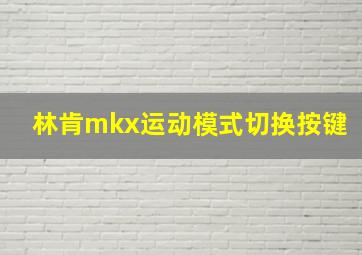 林肯mkx运动模式切换按键