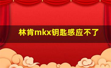 林肯mkx钥匙感应不了