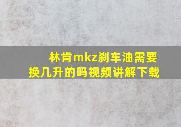 林肯mkz刹车油需要换几升的吗视频讲解下载