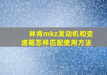 林肯mkz发动机和变速箱怎样匹配使用方法