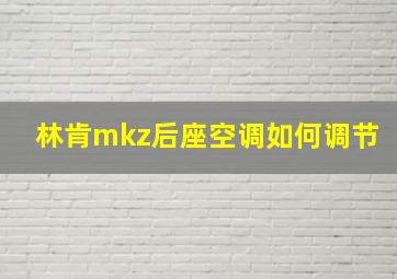 林肯mkz后座空调如何调节