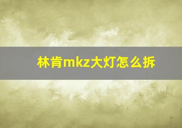 林肯mkz大灯怎么拆