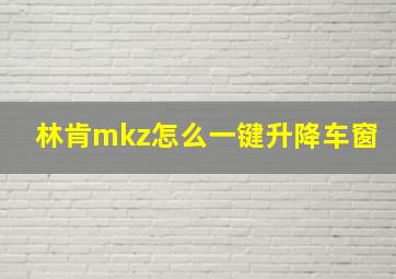 林肯mkz怎么一键升降车窗