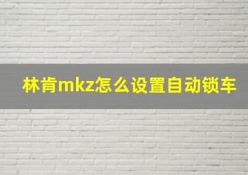 林肯mkz怎么设置自动锁车