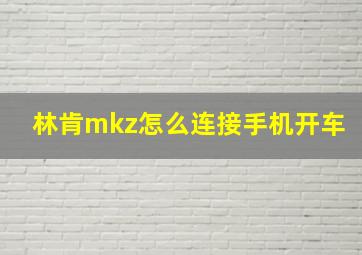 林肯mkz怎么连接手机开车