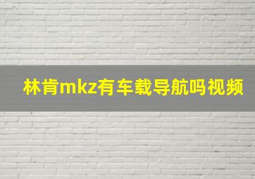 林肯mkz有车载导航吗视频