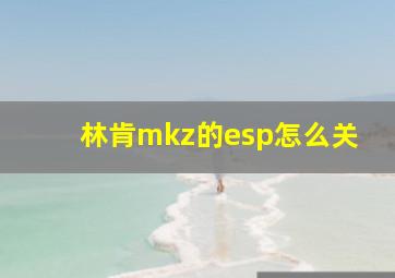 林肯mkz的esp怎么关