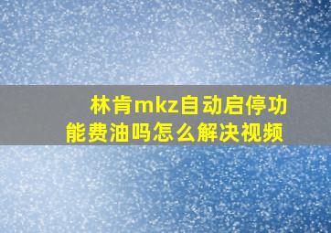 林肯mkz自动启停功能费油吗怎么解决视频