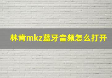 林肯mkz蓝牙音频怎么打开