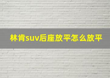 林肯suv后座放平怎么放平