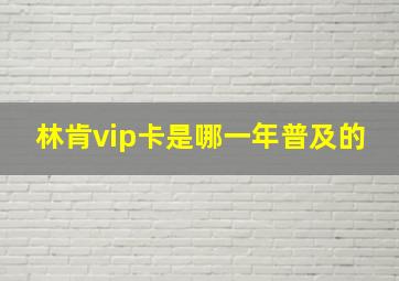 林肯vip卡是哪一年普及的