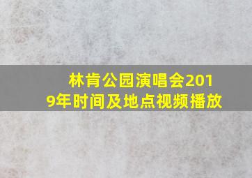 林肯公园演唱会2019年时间及地点视频播放