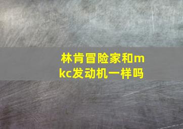 林肯冒险家和mkc发动机一样吗